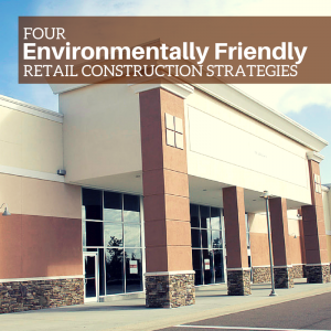 Four Environmentally Friendly Retail Construction Strategies