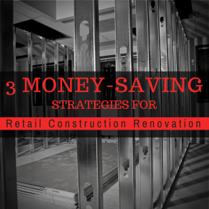3 Retail Construction Renovation Money-Saving Strategies